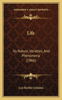 Life: Its Nature, Varieties, And Phenomena (1866)(English)