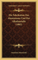 Fabrikation Des Aluminiums Und Der Alkalimetalle (1885)