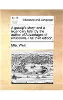 A Gossip's Story, and a Legendary Tale. by the Author of Advantages of Education. the Third Edition.