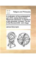 A vindication of the ecclesiastical part of Sir James Dalrymple's Historical collections