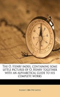 The O. Henry Index, Containing Some Little Pictures of O. Henry Together with an Alphabetical Guide to His Complete Works