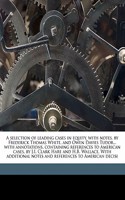 selection of leading cases in equity, with notes. by Frederick Thomas White, and Owen Davies Tudor... with annotations, containing references to American cases, by J.I. Clark Hare and H.B. Wallace. With additional notes and references to American d