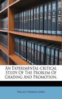 An Experimental-Critical Study of the Problem of Grading and Promotion,