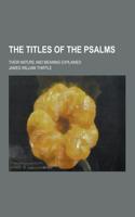 The Titles of the Psalms; Their Nature and Meaning Explained