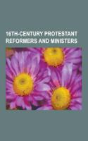 16th-Century Protestant Reformers and Ministers: John Calvin, Thomas Cranmer, Mikael Agricola, Theodore Beza, Johannes Agricola, Erasmus Alberus, Hein