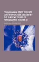 Pennsylvania State Reports Containing Cases Decided by the Supreme Court of Pennsylvania Volume 50