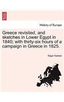 Greece revisited, and sketches in Lower Egypt in 1840; with thirty-six hours of a campaign in Greece in 1825.