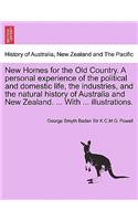 New Homes for the Old Country. A personal experience of the political and domestic life, the industries, and the natural history of Australia and New Zealand. ... With ... illustrations.