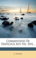 Commentatio de Particulis Aut, Vel, Sive...