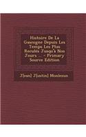 Histoire de La Gascogne Depuis Les Temps Les Plus Recules Jusqu'a Nos Jours ...