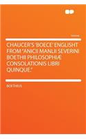 Chaucer's 'boece' Englisht from "anicii Manlii Severini Boethii Philosophiæ Consolationis Libri Quinque."