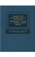 Complete Self-Instructing Library of Practical Photography, Volume 1... - Primary Source Edition