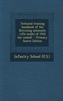 Technical Training Handbook of the Browning Automatic Rifle Model of 1918 (Air Cooled) - Primary Source Edition