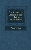 The St. Nicholas Christmas Book .. - Primary Source Edition