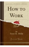 How to Work (Classic Reprint)