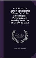 Letter To The Provost Of Worcester College, Oxford, On Resigning His Fellowship And Seceding From The Church Of England