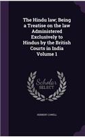 The Hindu Law; Being a Treatise on the Law Administered Exclusively to Hindus by the British Courts in India Volume 1