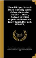 Edward Hodges, Doctor in Music of Sydney Sussex College, Cambridge; Organist ... Bristol, England, 1819-1838; Organist and Director in Trinity Parish, New York, 1839-1859;