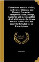 The Modern Materia Medica; the Source, Chemical and Physical Properties, Therapeutic Action, Dosage, Antidotes and Incompatibles of All Additions to the Newer Materia Medica That Are Likely to Be Called for on Prescriptions