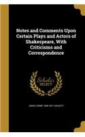 Notes and Comments Upon Certain Plays and Actors of Shakespeare, With Criticisms and Correspondence