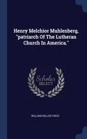 Henry Melchior Muhlenberg, patriarch Of The Lutheran Church In America.