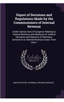Digest of Decisions and Regulations Made by the Commissioners of Internal Revenue: Under Various Acts of Congress Relating to Internal Revenue, and Abstracts of Judicial Decisions and Opinions of Attorneys-General As to Internal-Re
