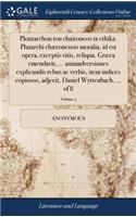 Ploutarchou Tou Chaironeos Ta Ethika. Plutarchi Chæronensis Moralia, Id Est Opera, Exceptis Vitis, Reliqua. Græca Emendavit, ... Animadversiones Explicandis Rebus AC Verbis, Item Indices Copiosos, Adjecit, Daniel Wyttenbach, ... of 8; Volume 4