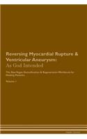 Reversing Myocardial Rupture & Ventricular Aneurysm: As God Intended The Raw Vegan Plant-Based Detoxification & Regeneration Workbook for Healing Patients. Volume 1