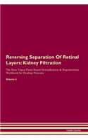 Reversing Separation Of Retinal Layers: Kidney Filtration The Raw Vegan Plant-Based Detoxification & Regeneration Workbook for Healing Patients. Volume 5