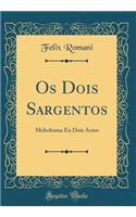 OS Dois Sargentos: Melodrama En Dois Actos (Classic Reprint)