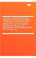The Earl of Macclesfield's Speech in the House of Peers: On Monday the 18th Day of March 1750; At the Second Reading of the Bill for Regulating the Commencement of the Year, & C