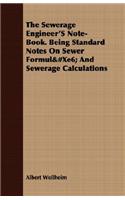 The Sewerage Engineer's Note-Book. Being Standard Notes on Sewer Formulae and Sewerage Calculations