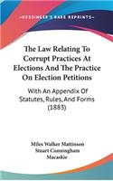The Law Relating To Corrupt Practices At Elections And The Practice On Election Petitions