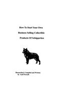 How To Start Your Own Business Selling Collectible Products Of Schipperkes: (English)