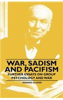 War, Sadism and Pacifism - Further Essays on Group Psychology and War