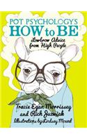 Pot Psychology's How To Be