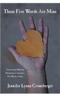 These Five Words Are Mine: Conversations With Life. My Journey to Awareness... Five Words at a Time.(English)