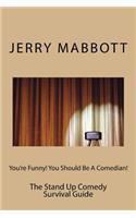 You're Funny! You Should Be A Comedian!: The Stand Up Comedy Survival Guide