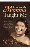 Lessons My Momma Taught Me: Absolutely Nothing Will Ever Take the Place of the Love and Lessons Shared Between a Mother and Her Children