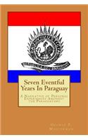 Seven Eventful Years in Paraguay: A Narrative of Personal Experiences Amongst the Paraguayans