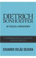 Dietrich Bonhoeffer: Un TeÃ³logo a Contratiempo