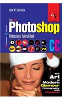 The Adobe Photoshop CC Professional Tutorial Book 73 Macintosh/Windows: The Art of Modern Glamour Photography with Photoshop