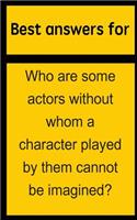 Best Answers for Who Are Some Actors Without Whom a Character Played by Them Cannot Be Imagined?