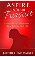 Aspire In Your Pursuit: Gliding through your seasons of love, life, and leadership!