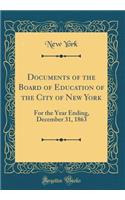 Documents of the Board of Education of the City of New York: For the Year Ending, December 31, 1863 (Classic Reprint): For the Year Ending, December 31, 1863 (Classic Reprint)