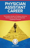 Physician Assistant Career (Special Edition): The Insider's Guide to Finding a Job at an Amazing Firm, Acing the Interview & Getting Promoted