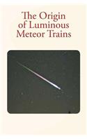 Origin of Luminous Meteor Trains