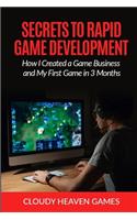Secrets to Rapid Game Development: Secrets to Rapid Game Development: How I Created a Game Business and My First Game in 3 Months