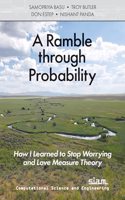 A Ramble through Probability: How I Learned to Stop Worrying and Love Measure Theory (Computational Science and Engineering)