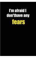 I'm afraid I don't have any fears: 6x9 Lined Notebook, Funny Gift For a Friend or a Colleague (Gift For Someone You Love), Birthday Gift